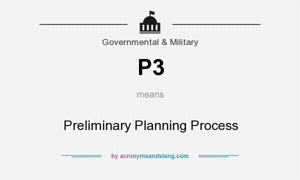 What does P3 mean? It stands for Preliminary Planning Process