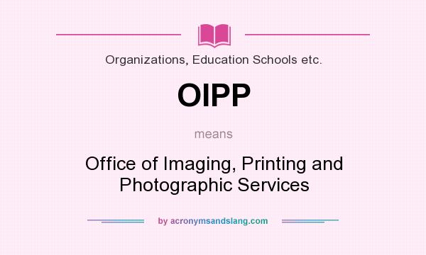 What does OIPP mean? It stands for Office of Imaging, Printing and Photographic Services