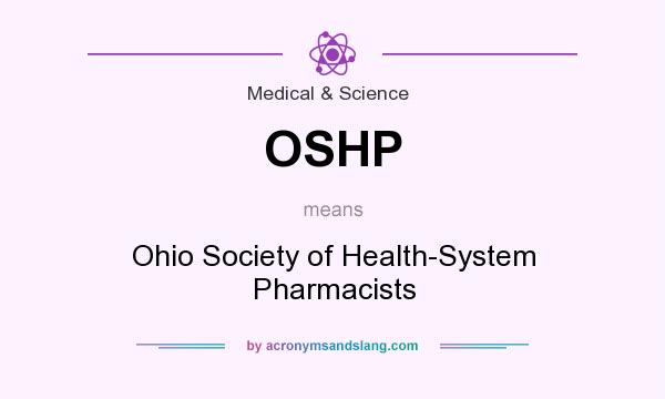 What does OSHP mean? It stands for Ohio Society of Health-System Pharmacists