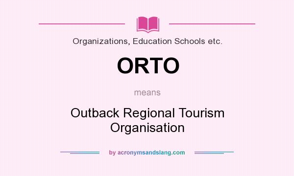 What does ORTO mean? It stands for Outback Regional Tourism Organisation