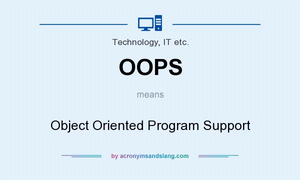 What does OOPS mean? It stands for Object Oriented Program Support