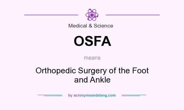 What does OSFA mean? It stands for Orthopedic Surgery of the Foot and Ankle