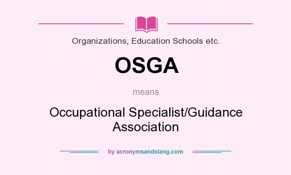 What does OSGA mean? It stands for Occupational Specialist/Guidance Association