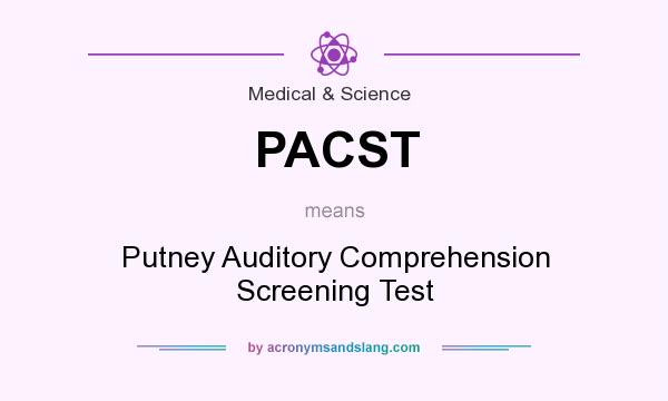 What does PACST mean? It stands for Putney Auditory Comprehension Screening Test