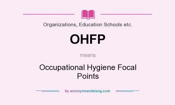 What does OHFP mean? It stands for Occupational Hygiene Focal Points
