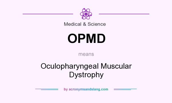 What does OPMD mean? It stands for Oculopharyngeal Muscular Dystrophy