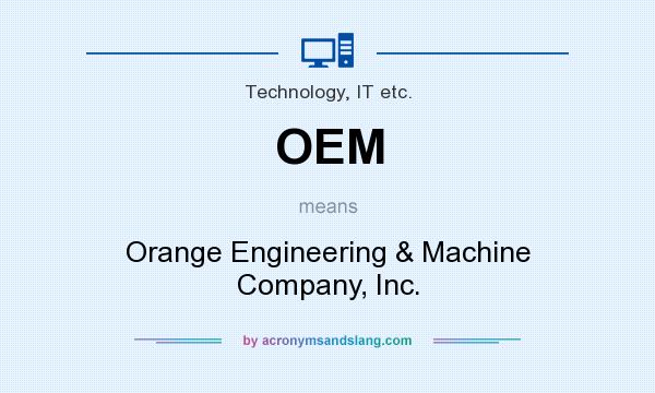 What does OEM mean? It stands for Orange Engineering & Machine Company, Inc.