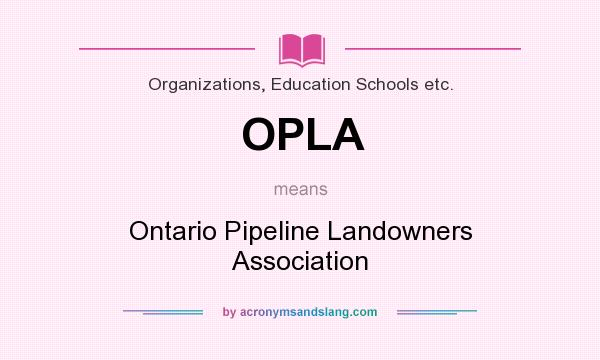 What does OPLA mean? It stands for Ontario Pipeline Landowners Association