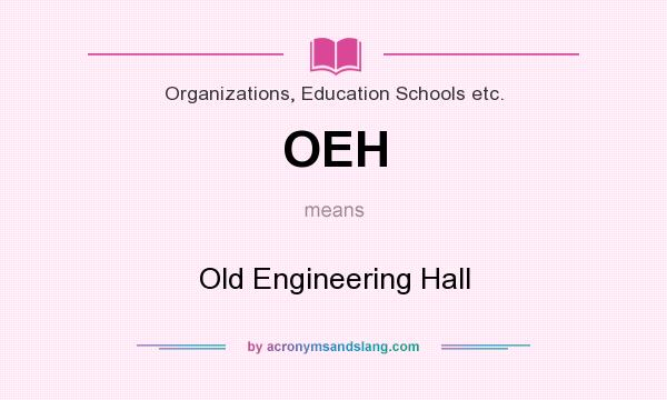 What does OEH mean? It stands for Old Engineering Hall