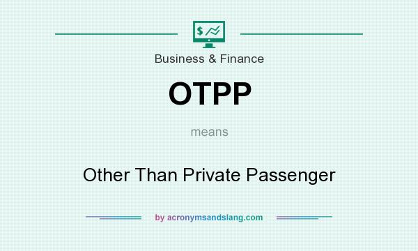 What does OTPP mean? It stands for Other Than Private Passenger