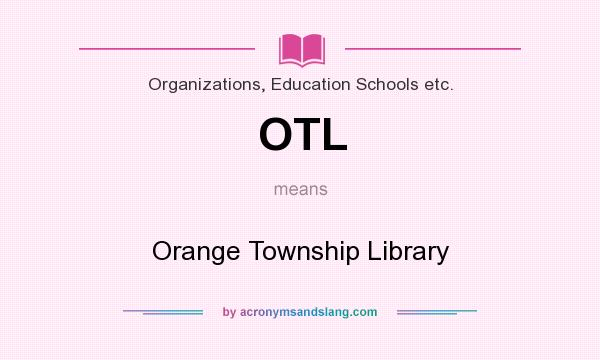 What does OTL mean? It stands for Orange Township Library
