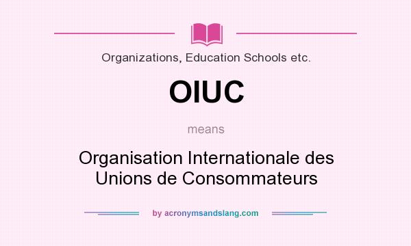 What does OIUC mean? It stands for Organisation Internationale des Unions de Consommateurs