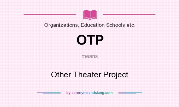 What does OTP mean? It stands for Other Theater Project