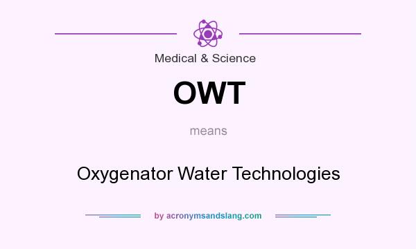 What does OWT mean? It stands for Oxygenator Water Technologies