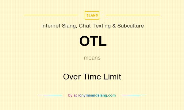 What does OTL mean? It stands for Over Time Limit