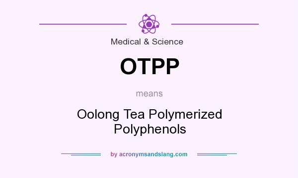 What does OTPP mean? It stands for Oolong Tea Polymerized Polyphenols