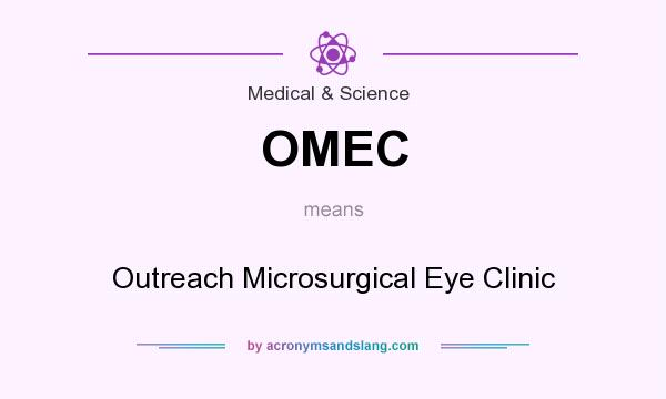 What does OMEC mean? It stands for Outreach Microsurgical Eye Clinic