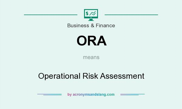 What does ORA mean? It stands for Operational Risk Assessment