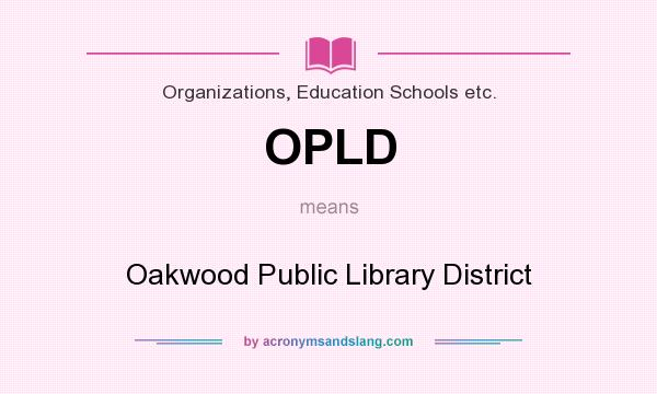 What does OPLD mean? It stands for Oakwood Public Library District