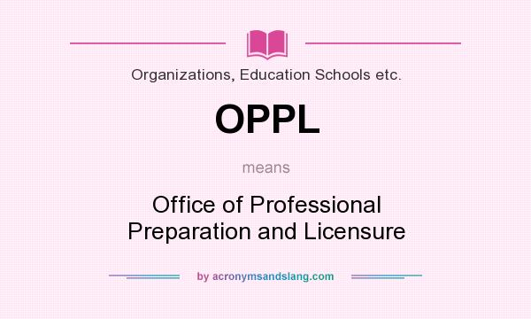 What does OPPL mean? It stands for Office of Professional Preparation and Licensure