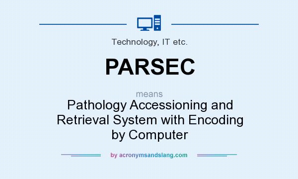 What does PARSEC mean? It stands for Pathology Accessioning and Retrieval System with Encoding by Computer