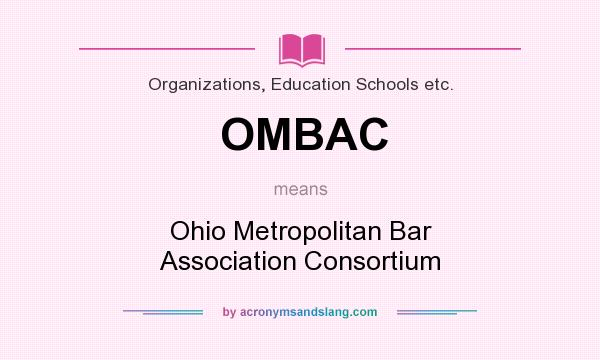 What does OMBAC mean? It stands for Ohio Metropolitan Bar Association Consortium