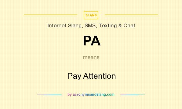 What does PA mean? It stands for Pay Attention