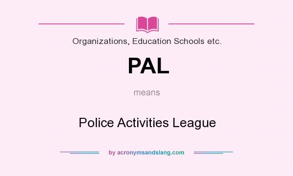 What does PAL mean? It stands for Police Activities League