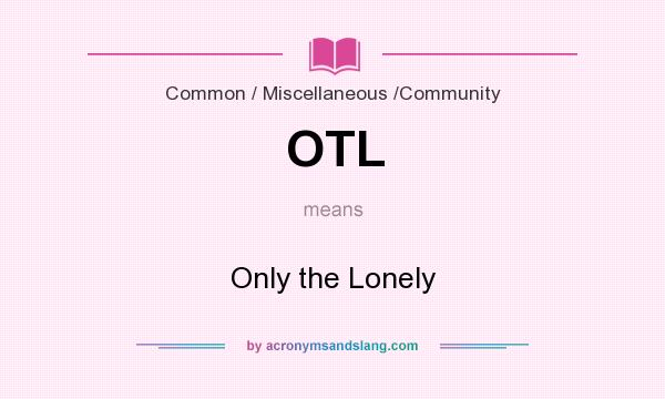 What does OTL mean? It stands for Only the Lonely