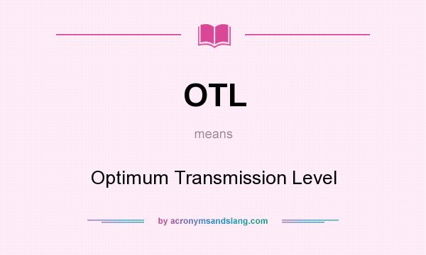 What does OTL mean? It stands for Optimum Transmission Level