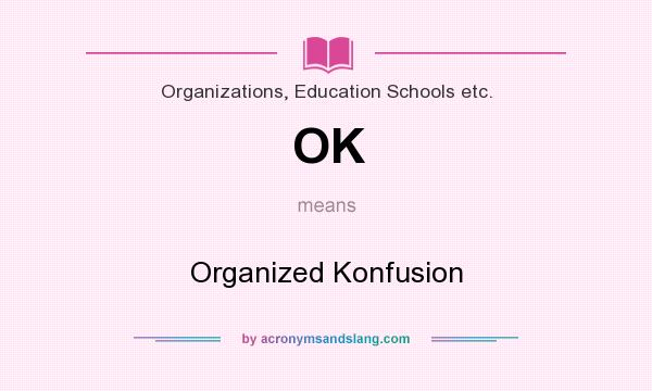 What does OK mean? It stands for Organized Konfusion