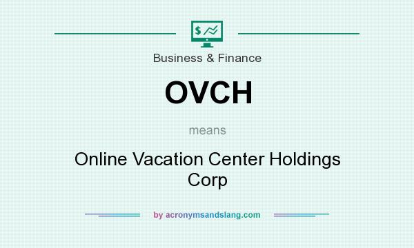 What does OVCH mean? It stands for Online Vacation Center Holdings Corp
