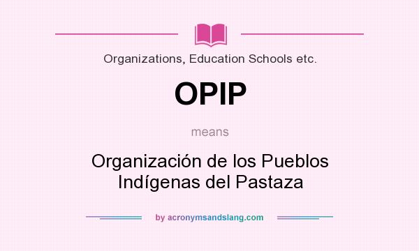 What does OPIP mean? It stands for Organización de los Pueblos Indígenas del Pastaza