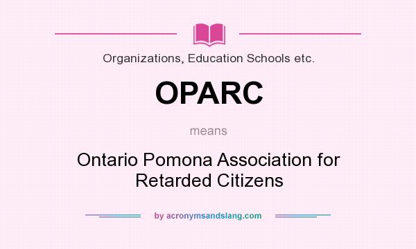 What does OPARC mean? It stands for Ontario Pomona Association for Retarded Citizens