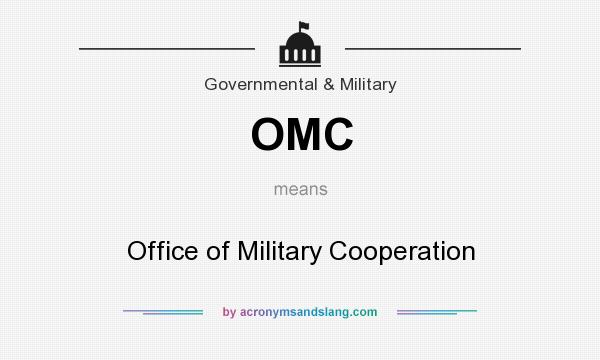 What does OMC mean? It stands for Office of Military Cooperation