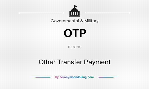 What does OTP mean? It stands for Other Transfer Payment