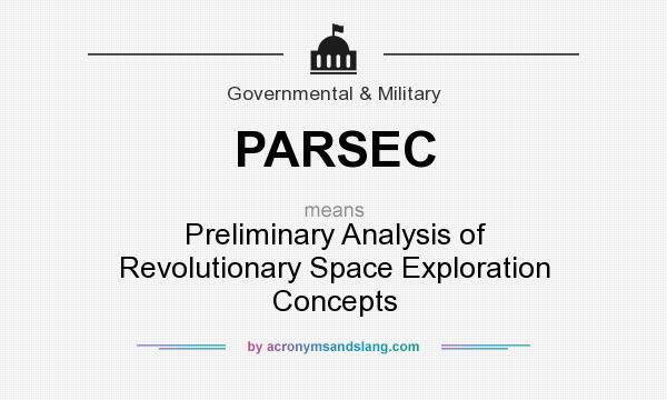 What does PARSEC mean? It stands for Preliminary Analysis of Revolutionary Space Exploration Concepts