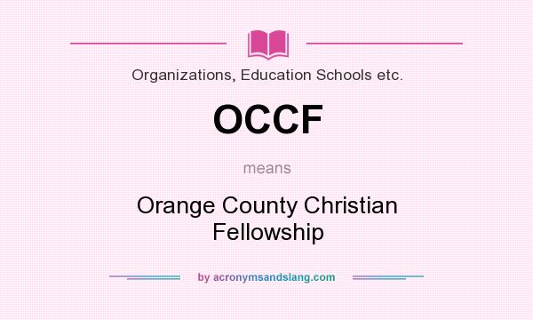 What does OCCF mean? It stands for Orange County Christian Fellowship