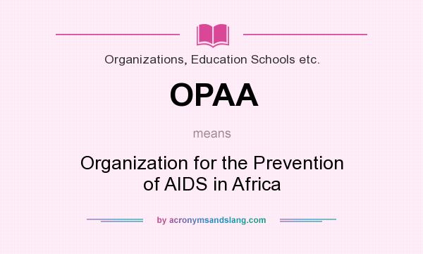 What does OPAA mean? It stands for Organization for the Prevention of AIDS in Africa