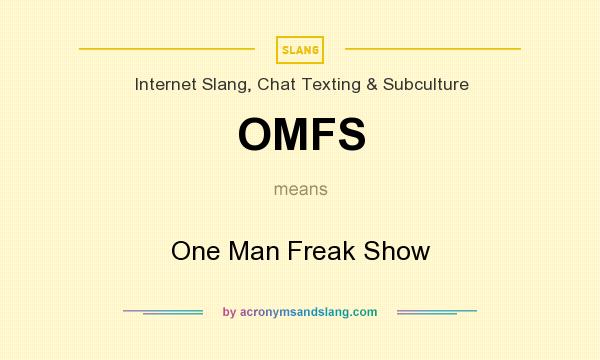 What does OMFS mean? It stands for One Man Freak Show