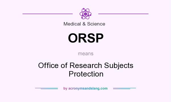 What does ORSP mean? It stands for Office of Research Subjects Protection