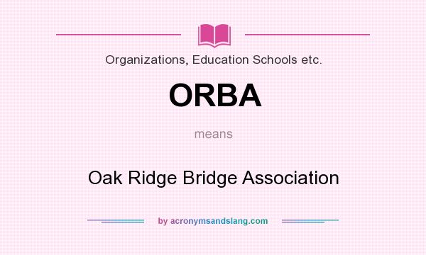 What does ORBA mean? It stands for Oak Ridge Bridge Association