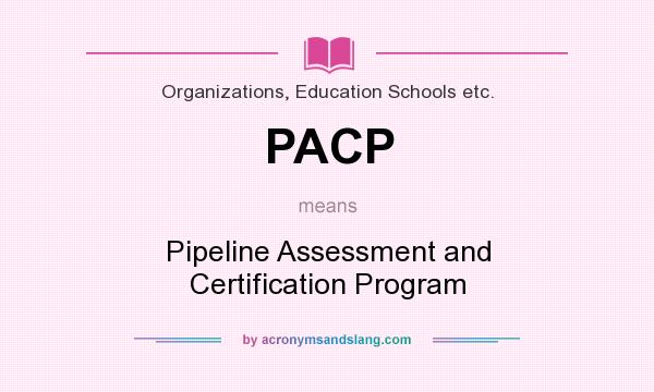 What does PACP mean? It stands for Pipeline Assessment and Certification Program