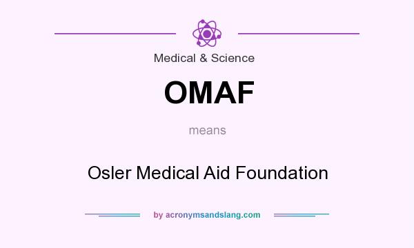 What does OMAF mean? It stands for Osler Medical Aid Foundation