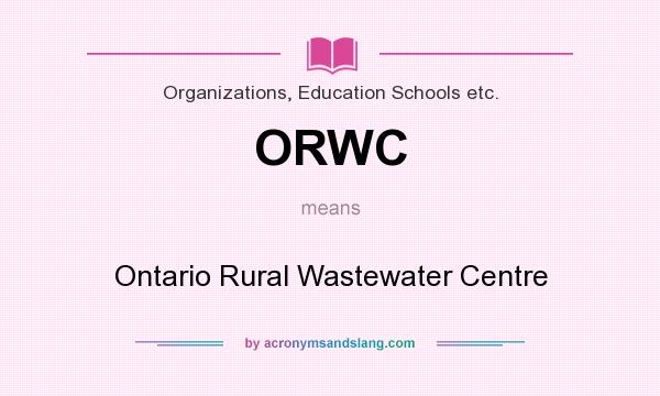 What does ORWC mean? It stands for Ontario Rural Wastewater Centre