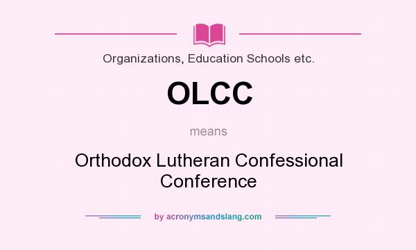 What does OLCC mean? It stands for Orthodox Lutheran Confessional Conference