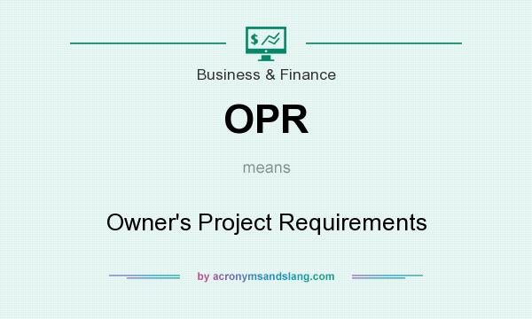 What does OPR mean? It stands for Owner`s Project Requirements