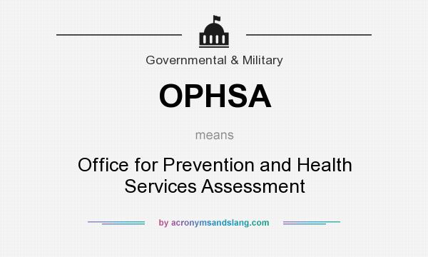 What does OPHSA mean? It stands for Office for Prevention and Health Services Assessment