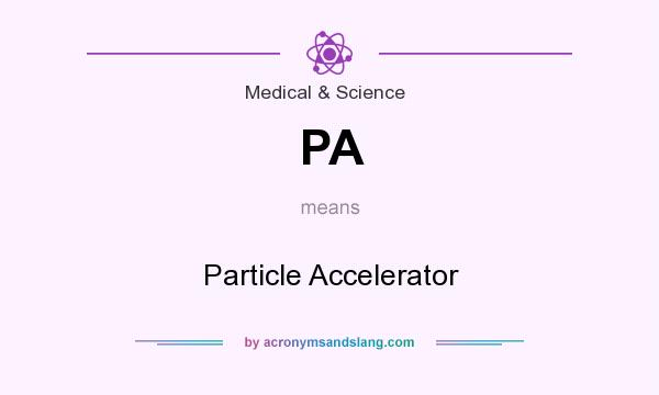 What does PA mean? It stands for Particle Accelerator