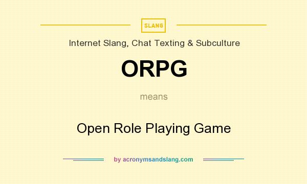 What does ORPG mean? It stands for Open Role Playing Game